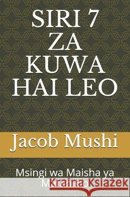 Siri 7 Za Kuwa Hai Leo: Msingi wa Maisha ya Mafanikio Jacob Mushi 9789976505108 Tanzania National Library - książka