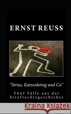 Sirius, Katzenkönig und Co.: Fünf Fälle aus der Strafrechtsgeschichte Reuß, Ernst 9781547265480 Createspace Independent Publishing Platform - książka