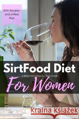 Sirtfood Diet: A Beginner's Step-by-Step Guide for Women: With Recipes and a Sample Meal Plan Bruce Ackerberg 9781087887753 Indy Pub - książka