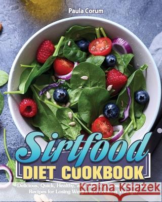 Sirtfood Diet Cookbook: Delicious, Quick, Healthy, and Easy to Follow Sirtfood Diet Recipes for Losing Weight and Looking Younger Paula Corum 9781649846501 Paula Corum - książka