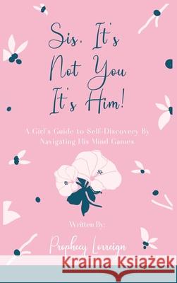 Sis, It's Not You - It's Him!: A Girl's Guide to Self-Discovery By Navigating His Mind Games Prophecy Lorreign 9781087888897 Indy Pub - książka