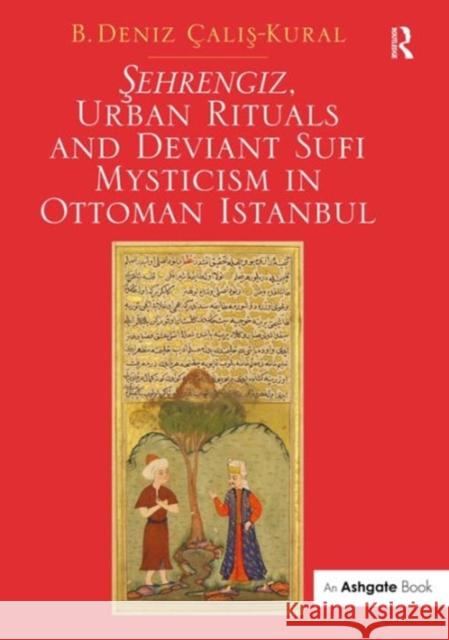 Sisehrengiz, Urban Rituals and Deviant Sufi Mysticism in Ottoman Istanbul B. Deniz Calis-Kural   9781472427090 Ashgate Publishing Limited - książka