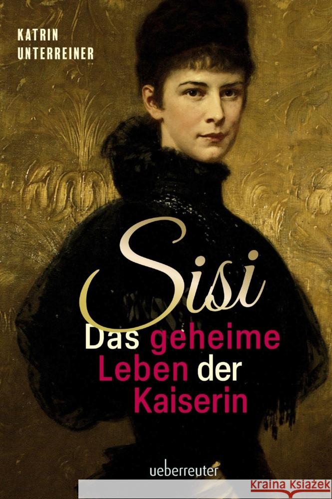 Sisi - das geheime Leben der Kaiserin Unterreiner, Katrin 9783800078516 Carl Ueberreuter Verlag - książka