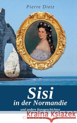 Sisi in der Normandie: und andere Kurzgeschichten Pierre Dietz 9783754398920 Books on Demand - książka