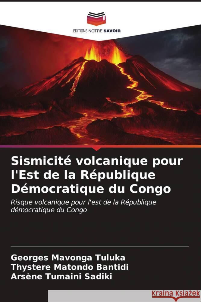 Sismicité volcanique pour l'Est de la République Démocratique du Congo Mavonga Tuluka, Georges, Matondo Bantidi, Thystere, Tumaini Sadiki, Arsène 9786206570943 Editions Notre Savoir - książka