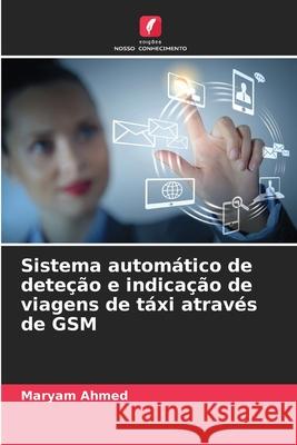Sistema automático de deteção e indicação de viagens de táxi através de GSM Ahmed, Maryam 9786209062063 Edições Nosso Conhecimento - książka