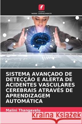 Sistema Avan?ado de Detec??o E Alerta de Acidentes Vasculares Cerebrais Atrav?s de Aprendizagem Autom?tica Malini Thangavelu 9786207731947 Edicoes Nosso Conhecimento - książka