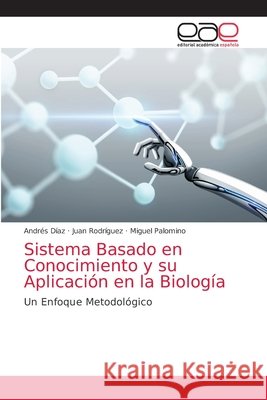 Sistema Basado en Conocimiento y su Aplicación en la Biología Díaz, Andrés 9786203035803 Editorial Academica Espanola - książka