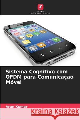 Sistema Cognitivo com OFDM para Comunicação Móvel Kumar, Arun 9786205309438 Edicoes Nosso Conhecimento - książka