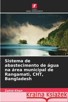 Sistema de abastecimento de água na área municipal de Rangamati, CHT, Bangladesh Khan, Zahid 9786208854027 Edições Nosso Conhecimento - książka