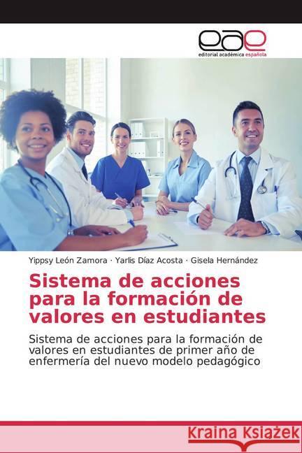 Sistema de acciones para la formación de valores en estudiantes : Sistema de acciones para la formación de valores en estudiantes de primer año de enfermería del nuevo modelo pedagógico León Zamora, Yippsy; Díaz Acosta, Yarlis; Hernández, Gisela 9786139439560 Editorial Académica Española - książka