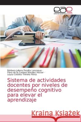 Sistema de actividades docentes por niveles de desempeño cognitivo para elevar el aprendizaje Peralta Lanzaque, Bárbara Juliana 9786203033496 Editorial Academica Espanola - książka