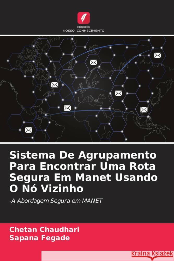 Sistema De Agrupamento Para Encontrar Uma Rota Segura Em Manet Usando O No Vizinho Chetan Chaudhari Sapana Fegade  9786205850459 Edicoes Nosso Conhecimento - książka