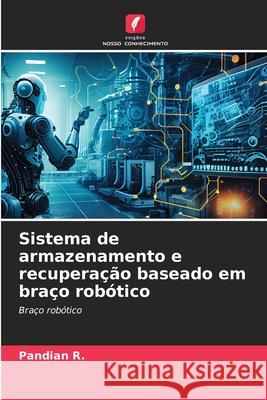 Sistema de armazenamento e recupera??o baseado em bra?o rob?tico Pandian R 9786207923847 Edicoes Nosso Conhecimento - książka