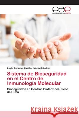 Sistema de Bioseguridad en el Centro de Inmunología Molecular González Castillo, Zuyén 9786202099790 Editorial Académica Española - książka