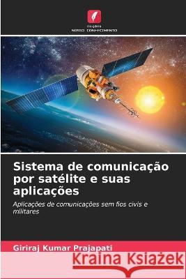 Sistema de comunicacao por satelite e suas aplicacoes Giriraj Kumar Prajapati   9786206011408 Edicoes Nosso Conhecimento - książka