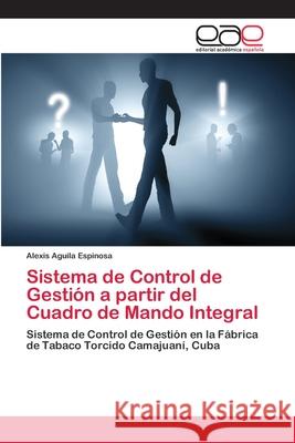 Sistema de Control de Gestión a partir del Cuadro de Mando Integral Aguila Espinosa, Alexis 9786202255028 Editorial Académica Española - książka