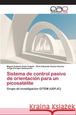 Sistema de control pasivo de orientación para un picosatélite Ávila Angulo, Miguel Antonio 9783659064326 Editorial Acad Mica Espa Ola - książka