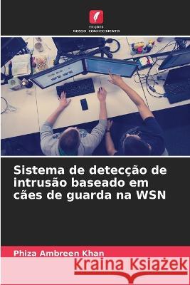 Sistema de detec??o de intrus?o baseado em c?es de guarda na WSN Phiza Ambreen Khan 9786205852576 Edicoes Nosso Conhecimento - książka
