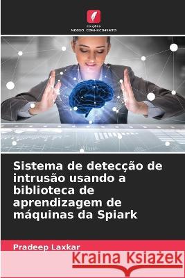 Sistema de detec??o de intrus?o usando a biblioteca de aprendizagem de m?quinas da Spiark Pradeep Laxkar 9786205702888 Edicoes Nosso Conhecimento - książka