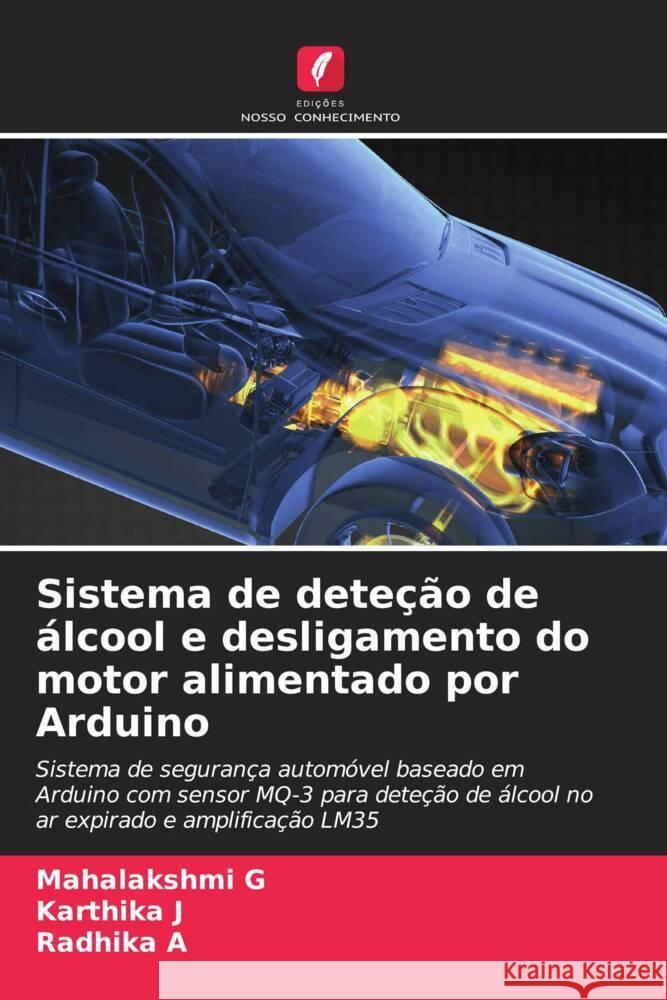 Sistema de dete??o de ?lcool e desligamento do motor alimentado por Arduino Mahalakshmi G Karthika J Radhika A 9786206915928 Edicoes Nosso Conhecimento - książka