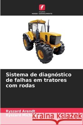 Sistema de diagnóstico de falhas em tratores com rodas Arendt, Ryszard, Michalski, Ryszard 9786209088223 Edições Nosso Conhecimento - książka