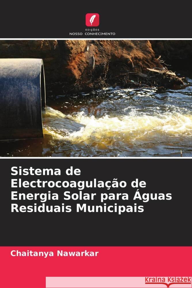 Sistema de Electrocoagulação de Energia Solar para Águas Residuais Municipais Nawarkar, Chaitanya 9786204527222 Edições Nosso Conhecimento - książka
