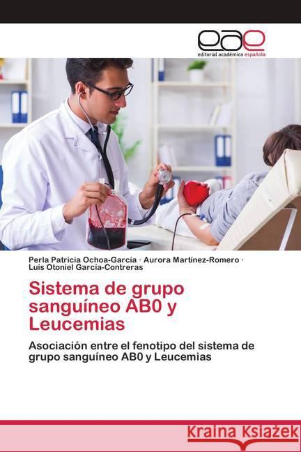 Sistema de grupo sanguíneo AB0 y Leucemias Ochoa-García, Perla Patricia, Martinez-Romero, Aurora, García-Contreras, Luis Otoniel 9786200420961 Editorial Académica Española - książka