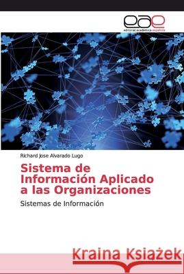 Sistema de Información Aplicado a las Organizaciones Alvarado Lugo, Richard Jose 9786138982043 Editorial Académica Española - książka