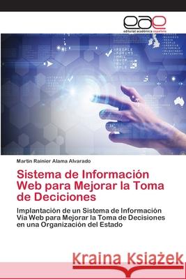 Sistema de Información Web para Mejorar la Toma de Deciciones Alama Alvarado, Martin Rainier 9786202171939 Novas Edicioes Academicas - książka