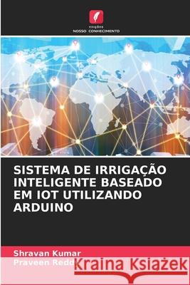 Sistema de Irriga??o Inteligente Baseado Em Iot Utilizando Arduino Shravan Kumar Praveen Reddy 9786207530298 Edicoes Nosso Conhecimento - książka