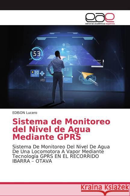 Sistema de Monitoreo del Nivel de Agua Mediante GPRS : Sistema De Monitoreo Del Nivel De Agua De Una Locomotora A Vapor Mediante Tecnología GPRS EN EL RECORRIDO IBARRA - OTAVA Lucero, EDISON 9786202123068 Editorial Académica Española - książka
