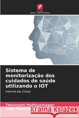 Sistema de monitoriza??o dos cuidados de sa?de utilizando o IOT Thenmozhi Mathiyazhagan Ahila Ramalingam 9786205825525 Edicoes Nosso Conhecimento - książka