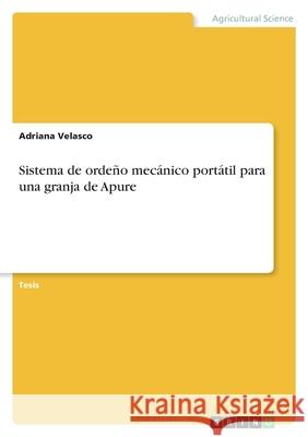 Sistema de orde?o mec?nico port?til para una granja de Apure Adriana Velasco 9783389024898 Grin Verlag - książka