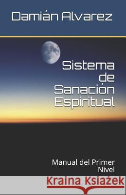 Sistema de Sanación Espiritual: Manual del Primer Nivel Alvarez, Damian 9781549558047 Independently Published - książka