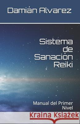 Sistema de Sanación Reiki: Manual del Primer Nivel Alvarez, Damian 9781549543050 Independently Published - książka