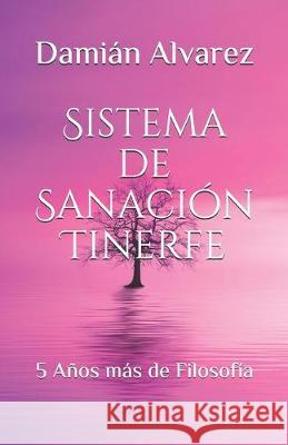 Sistema de Sanación Tinerfe: 5 Años más de Filosofía Alvarez, Damian 9781653414840 Independently Published - książka