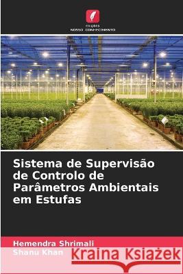 Sistema de Supervis?o de Controlo de Par?metros Ambientais em Estufas Hemendra Shrimali Shanu Khan 9786205717844 Edicoes Nosso Conhecimento - książka