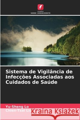 Sistema de Vigilância de Infecções Associadas aos Cuidados de Saúde Lo, Yu-Sheng, Liu, Chien-Tsai 9786202429016 Edições Nosso Conhecimento - książka