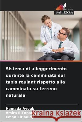 Sistema di alleggerimento durante la camminata sul tapis roulant rispetto alla camminata su terreno naturale Hamada Ayoub Amira Eltohamy Eman Elhadidy 9786209399688 Edizioni Sapienza - książka