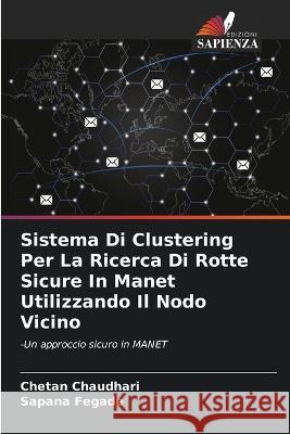 Sistema Di Clustering Per La Ricerca Di Rotte Sicure In Manet Utilizzando Il Nodo Vicino Chetan Chaudhari Sapana Fegade  9786205850480 Edizioni Sapienza - książka