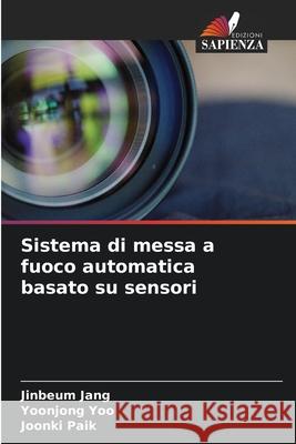 Sistema di messa a fuoco automatica basato su sensori Jang, Jinbeum, Yoo, Yoonjong, Paik, Joonki 9786209349553 Edizioni Sapienza - książka