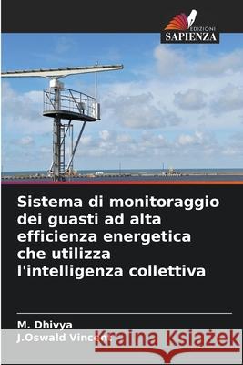 Sistema di monitoraggio dei guasti ad alta efficienza energetica che utilizza l'intelligenza collettiva M. Dhivya J. Oswald Vincent 9786209334405 Edizioni Sapienza - książka