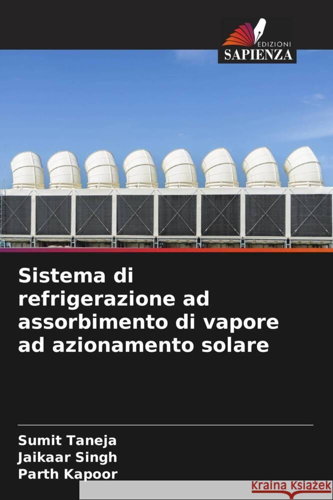 Sistema di refrigerazione ad assorbimento di vapore ad azionamento solare Taneja, Sumit, Singh, Jaikaar, Kapoor, Parth 9786204430522 Edizioni Sapienza - książka