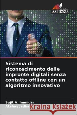 Sistema di riconoscimento delle impronte digitali senza contatto offline con un algoritmo innovativo Sujit A Inamdar Akshay Jadhav  9786205772935 Edizioni Sapienza - książka