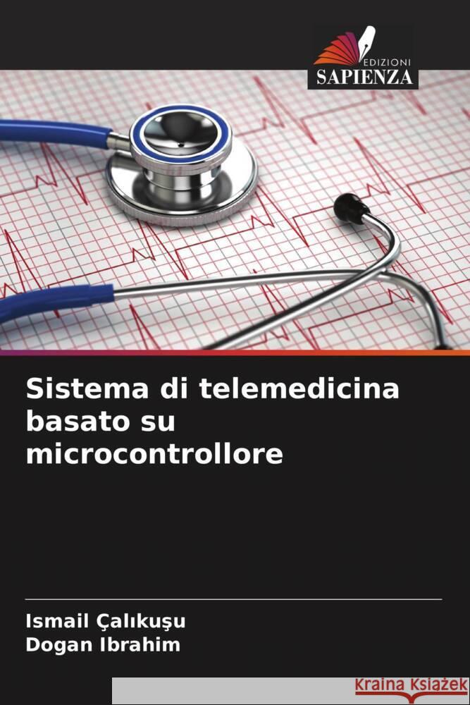 Sistema di telemedicina basato su microcontrollore Ismail ?alıkuşu Dogan Ibrahim 9786206953937 Edizioni Sapienza - książka