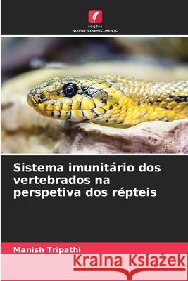 Sistema imunit?rio dos vertebrados na perspetiva dos r?pteis Manish Tripathi 9783330858794 Edicoes Nosso Conhecimento - książka
