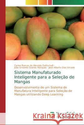 Sistema Manufaturado Inteligente para a Seleção de Mangas Carine Ramos de Almeida Gottschall, João Erivando Soares Marques, José Alberto Diaz Amado 9786200574893 Novas Edicoes Academicas - książka