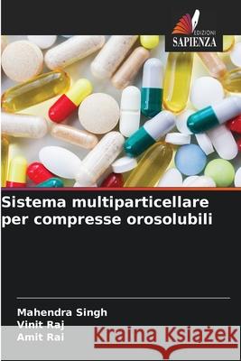 Sistema multiparticellare per compresse orosolubili Singh, Mahendra, Raj, Vinit, Rai, Amit 9786209344466 Edizioni Sapienza - książka