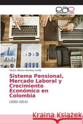 Sistema Pensional, Mercado Laboral y Crecimiento Económico en Colombia Martínez Avella, Héctor Alfonso 9786202158855 Editorial Académica Española - książka